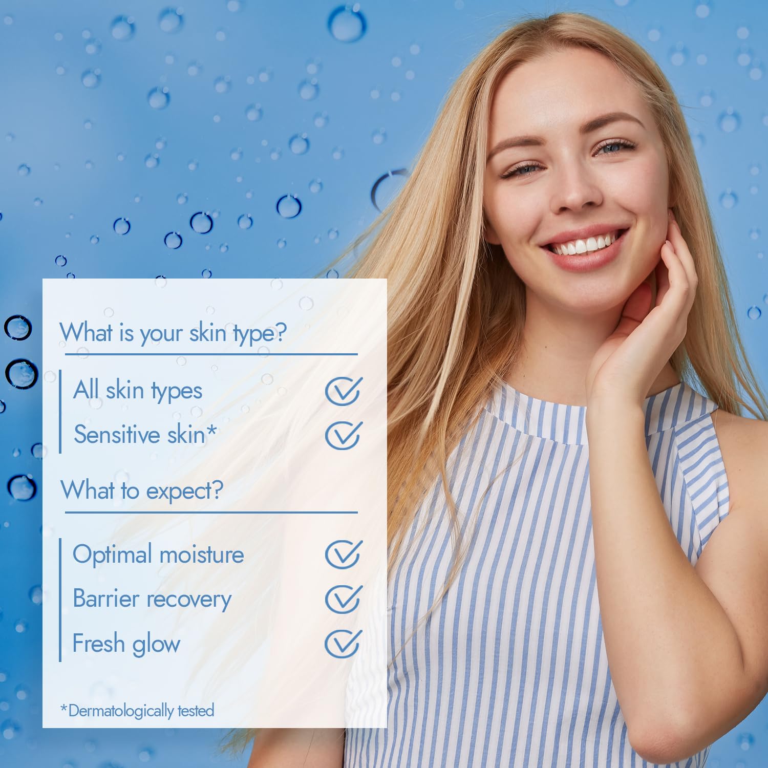 Lächelnde, blonde Frau mit seidig, frischer Haut. Links davon Angaben zu Hauttypen und erwarteter Feuchtigkeit. Hintergrund: bläuliche Wassertropfen. Intensive Hydration.